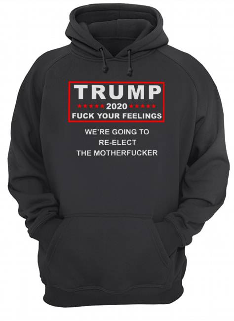 Trump 2020 fuck your feelings Unisex Hoodie