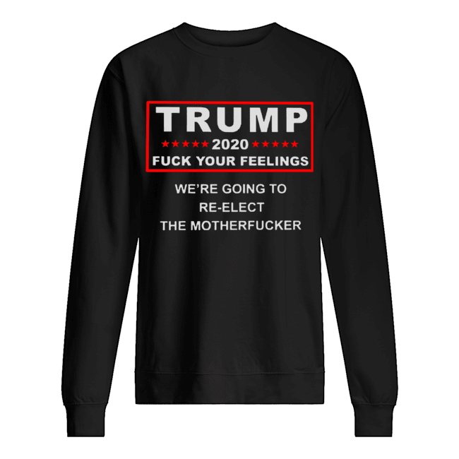 Trump 2020 fuck your feelings Unisex Sweatshirt