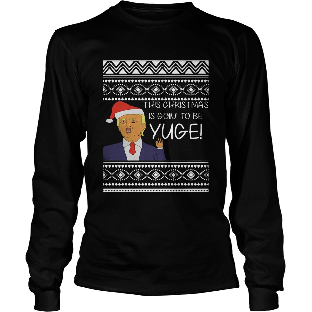 Trump This Christmas Is Going To Be Yuge LongSleeve