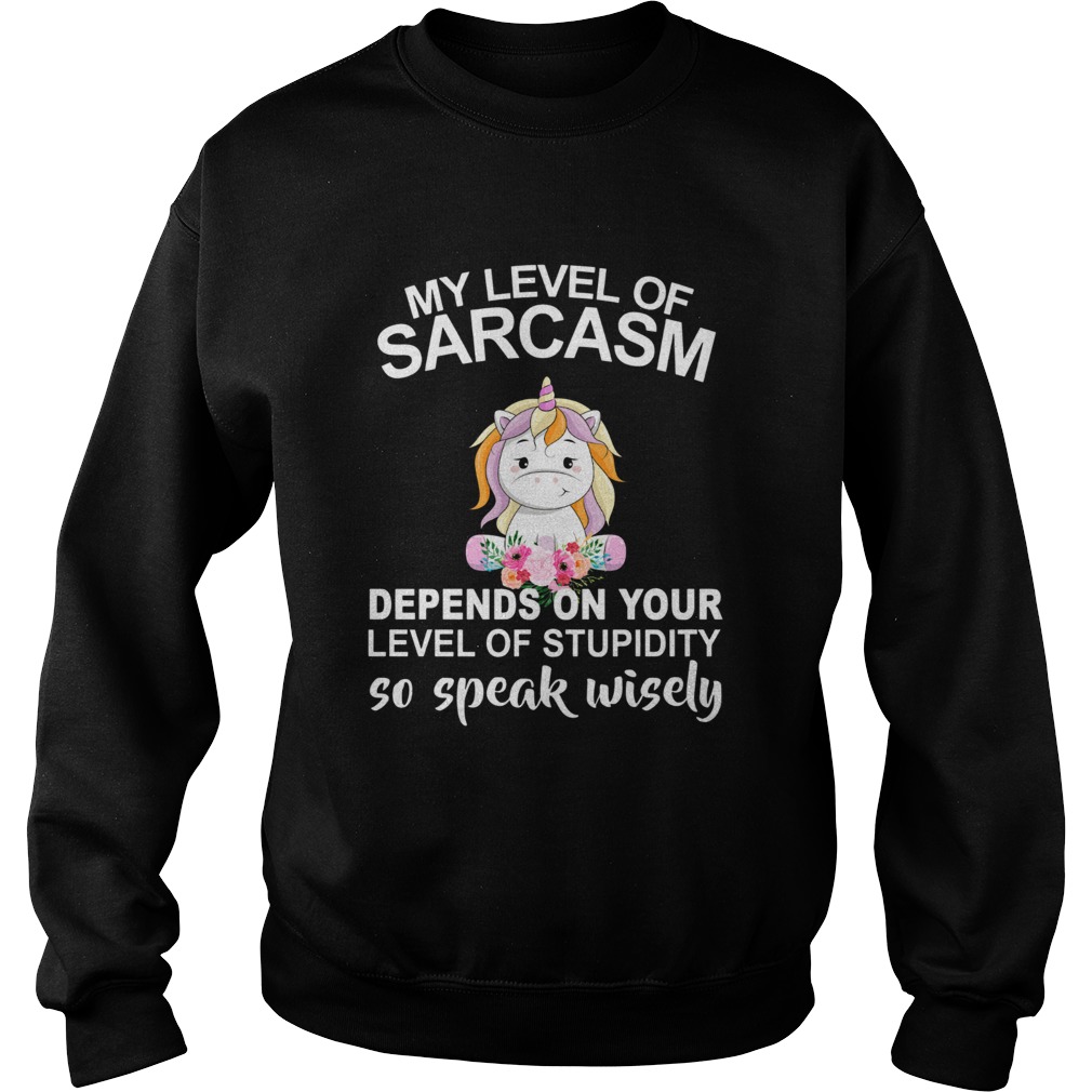 Unicorn My level of sarcasm depends on your level of stupidity so speak wisely Sweatshirt