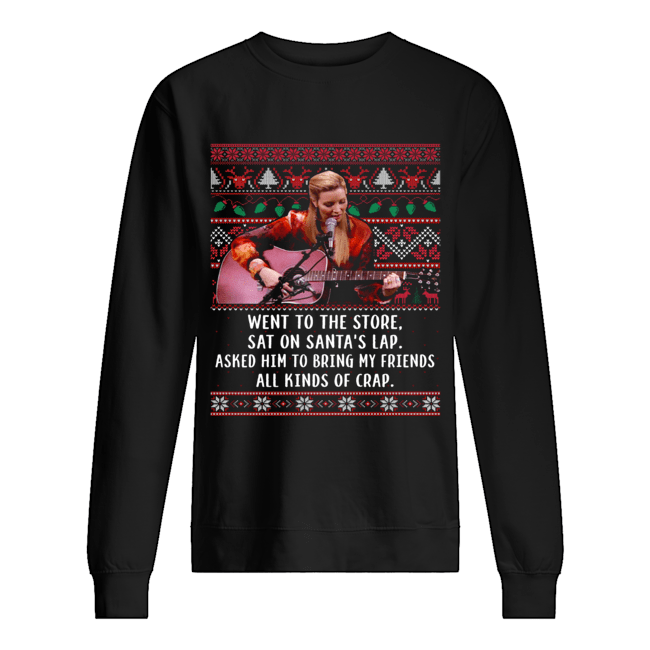 Went to the store sat on santa's lap asked him to bring my friends all kinds of crap ugly christmas Unisex Sweatshirt