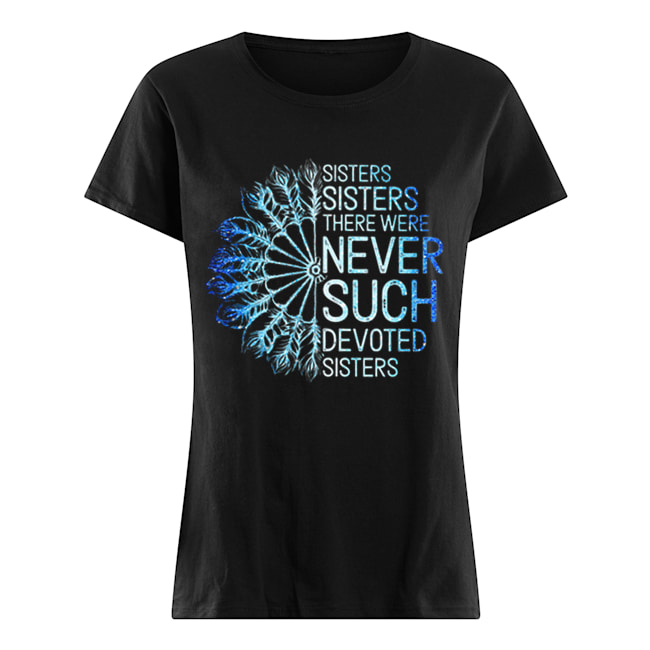 White Sisters Sisters there were never such devoted sisters Classic Women's T-shirt