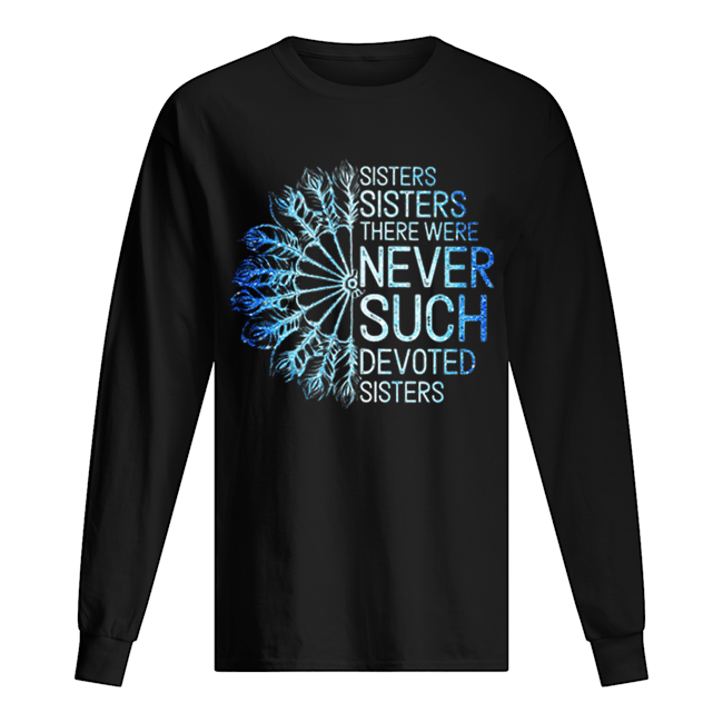 White Sisters Sisters there were never such devoted sisters Long Sleeved T-shirt 