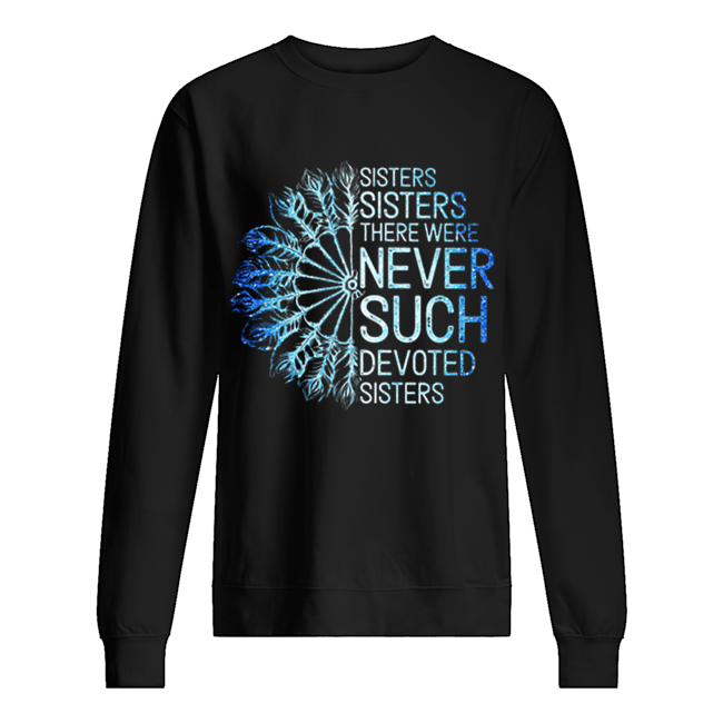 White Sisters Sisters there were never such devoted sisters Unisex Sweatshirt