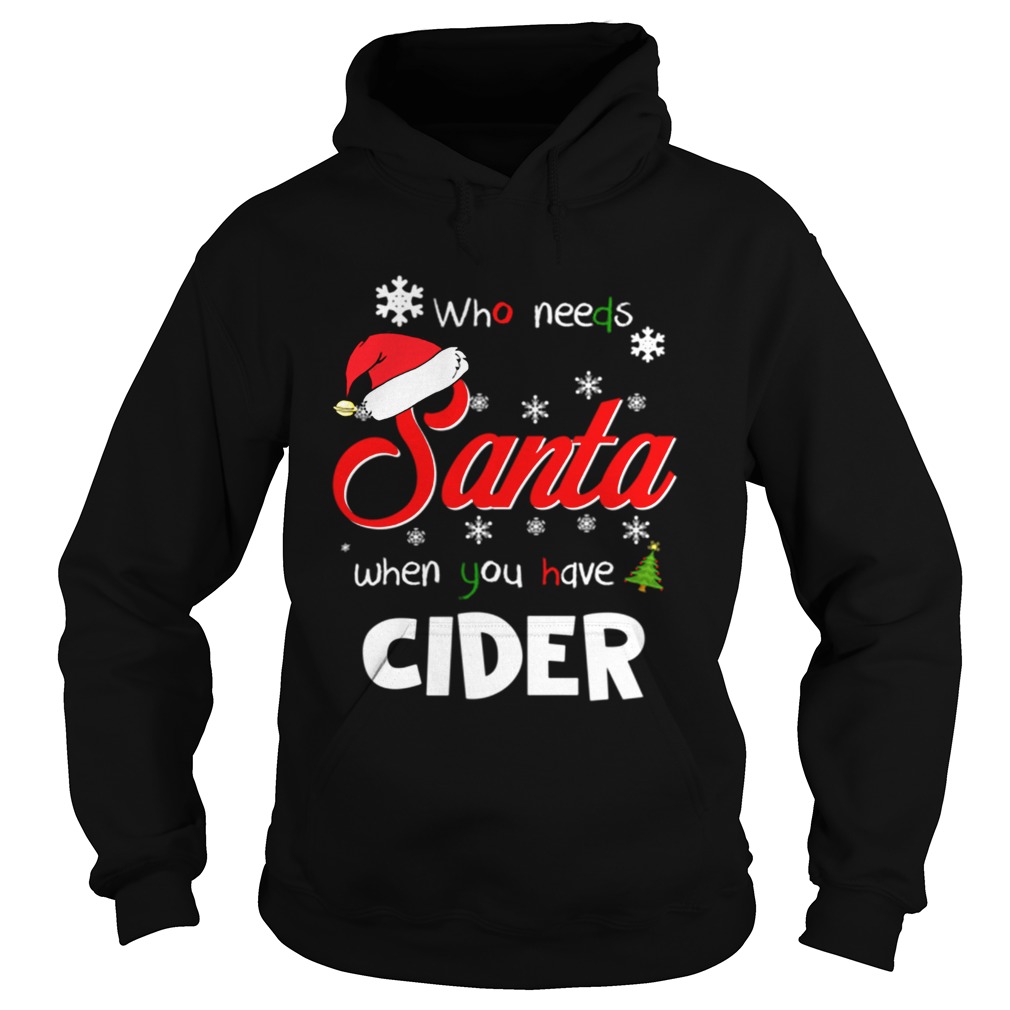 Who Needs Santa When You Have Cider Christmas Funny Party Hoodie