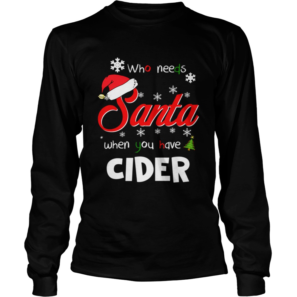 Who Needs Santa When You Have Cider Christmas Funny Party LongSleeve