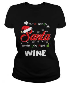 Who Needs Santa When You Have Wine Christmas Funny Party  Classic Ladies