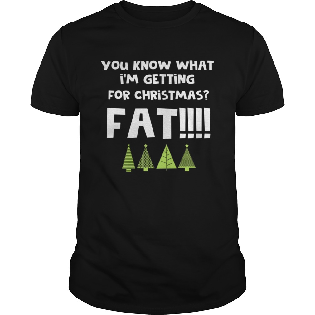 You Know What Im Getting For Christmas Fat Funny Xmas Party shirt