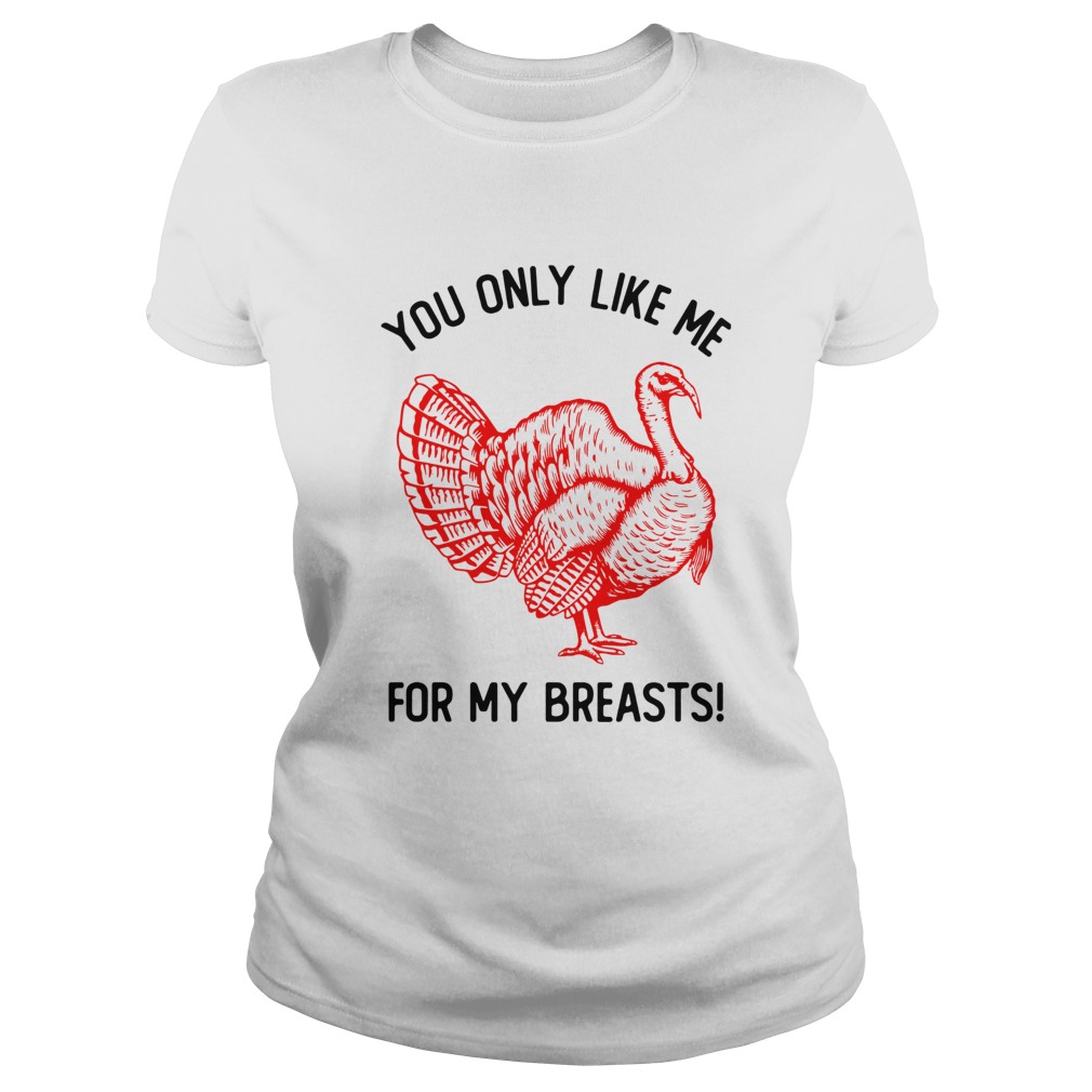 You Only Like Me For My Breasts Thanksgiving Classic Ladies