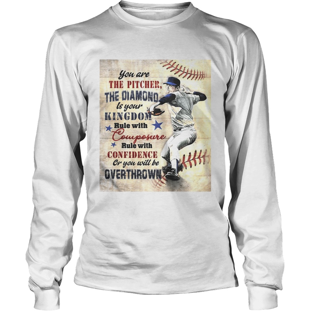 You are the pitcher the diamond is your kingdom rule with composure confidence or you will be overt LongSleeve