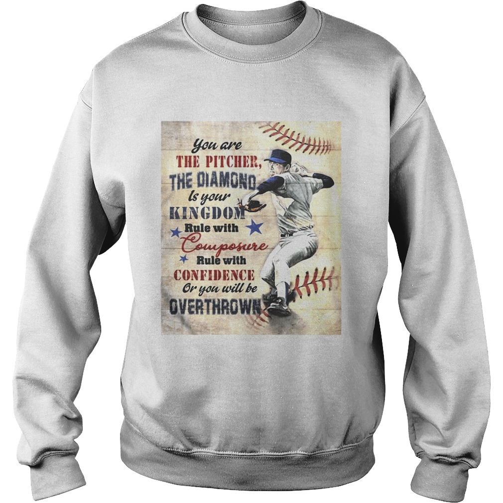 You are the pitcher the diamond is your kingdom rule with composure confidence or you will be overt Sweatshirt