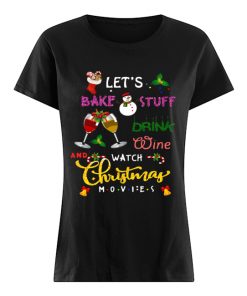 let's bake stuff drink hot cocoa and watch hallmark christmas movies christmas  Classic Women's T-shirt