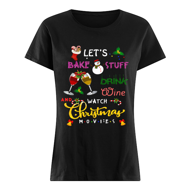 let's bake stuff drink hot cocoa and watch hallmark christmas movies christmas Classic Women's T-shirt