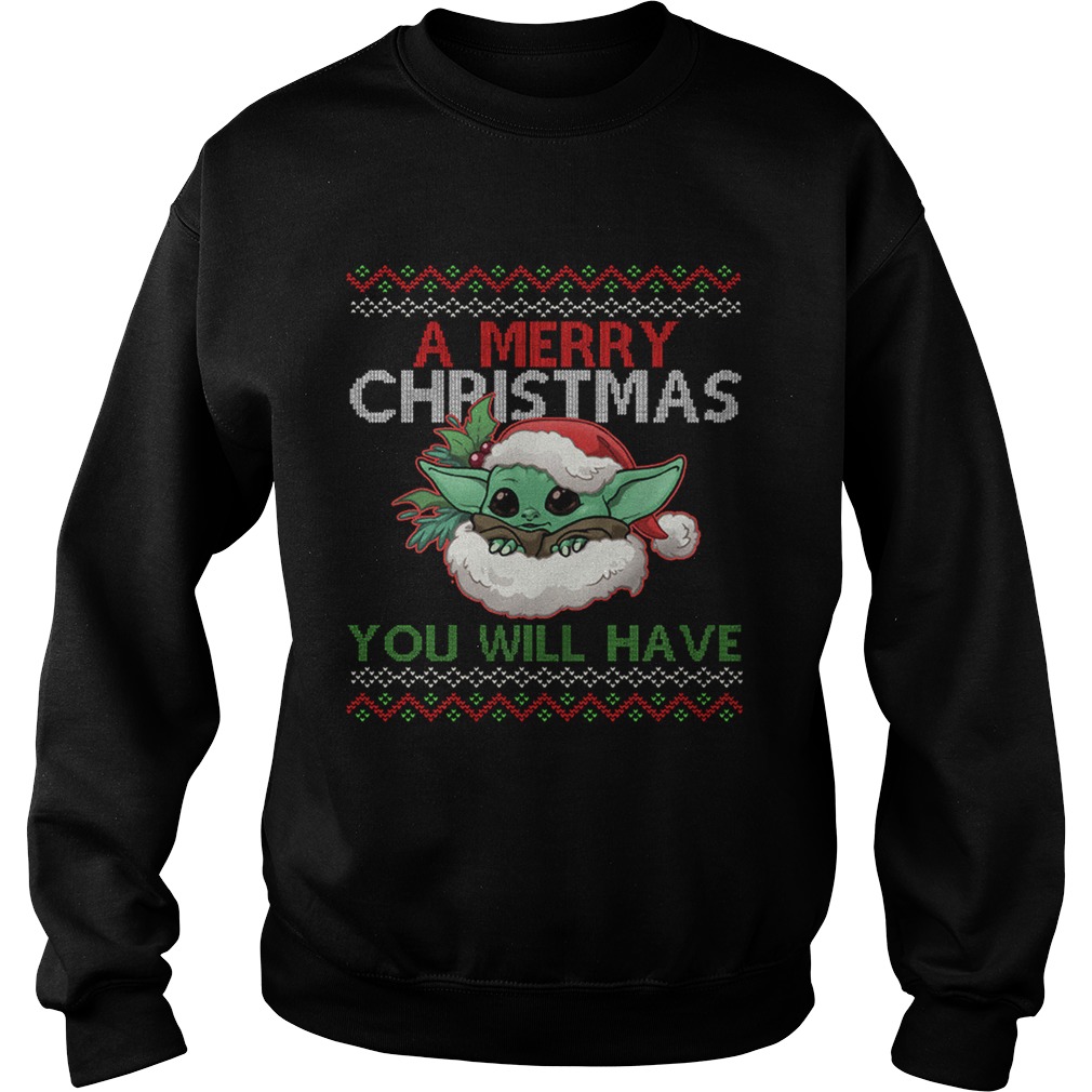 A Merry Christmas You Will Have Sweatshirt