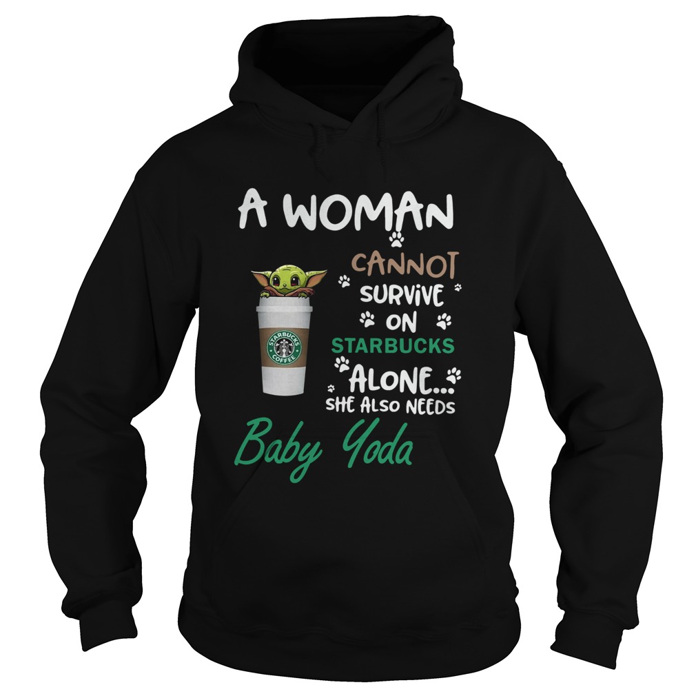 A Woman Cannot Survive On Starbucks Alone She Also Needs Baby Yoda Hoodie