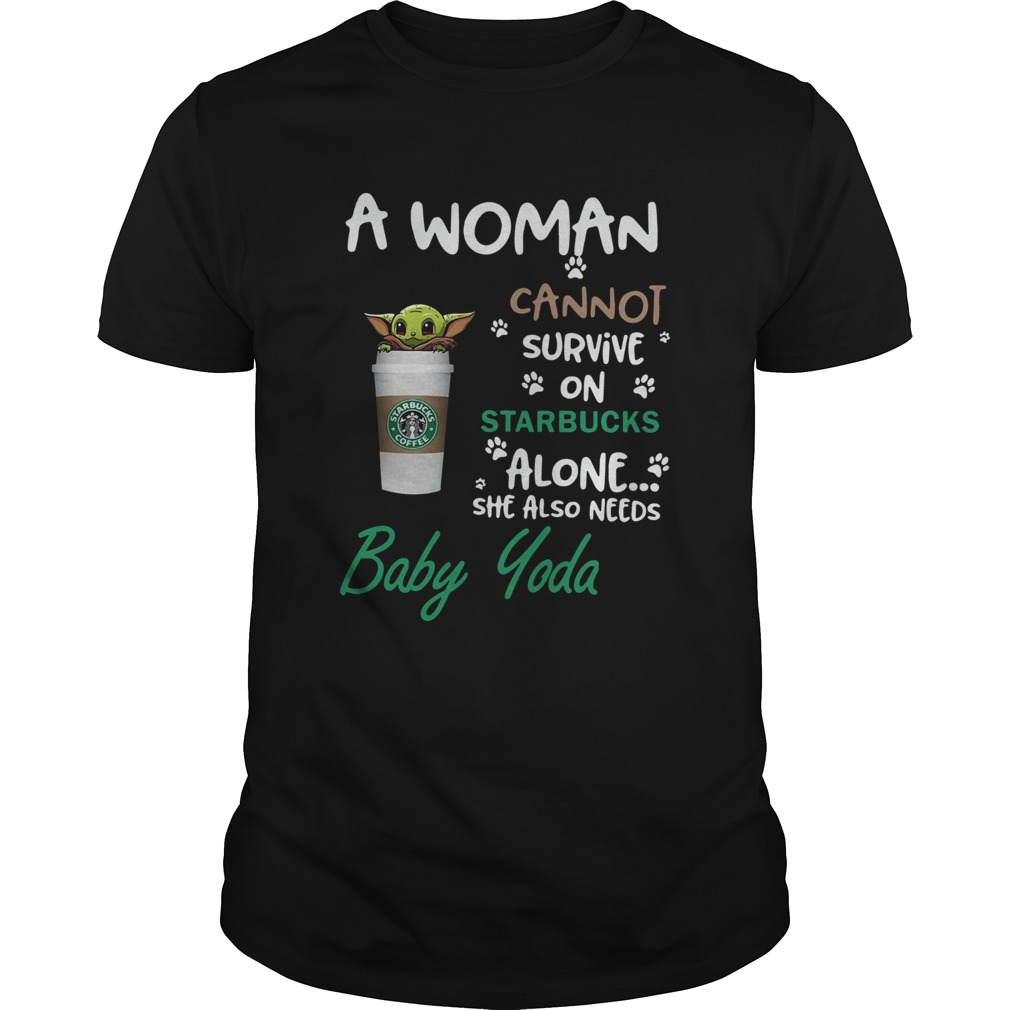 A Woman Cannot Survive On Starbucks Alone She Also Needs Baby Yoda shirt