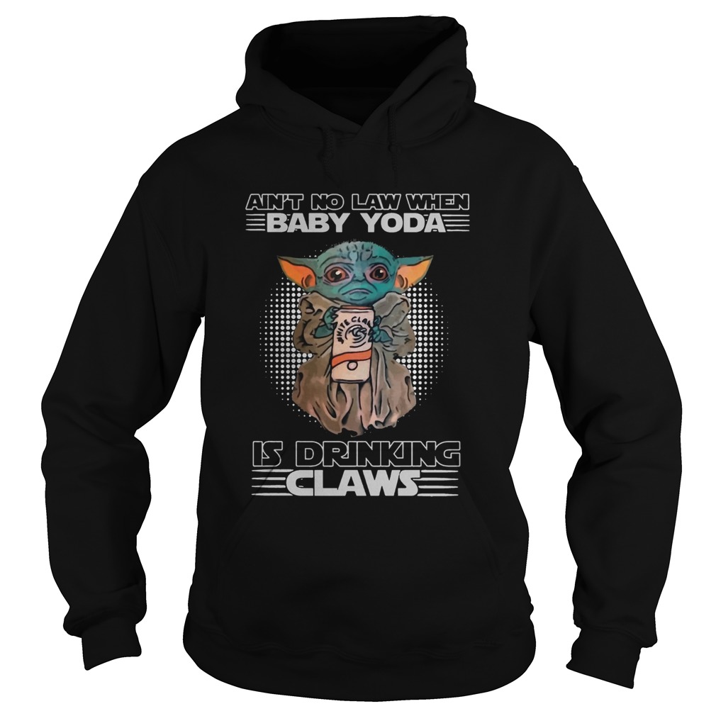 Aint No Law When Baby Yoda Is Drinking White Claws Hoodie