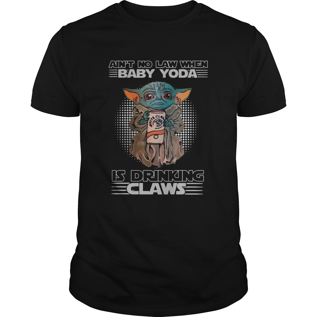 Aint No Law When Baby Yoda Is Drinking White Claws shirt