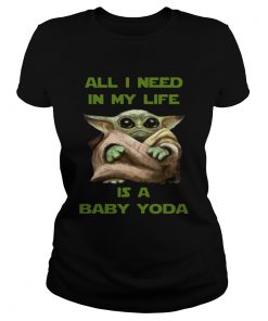 All I Need In My Life Is A Baby Yoda  Classic Ladies