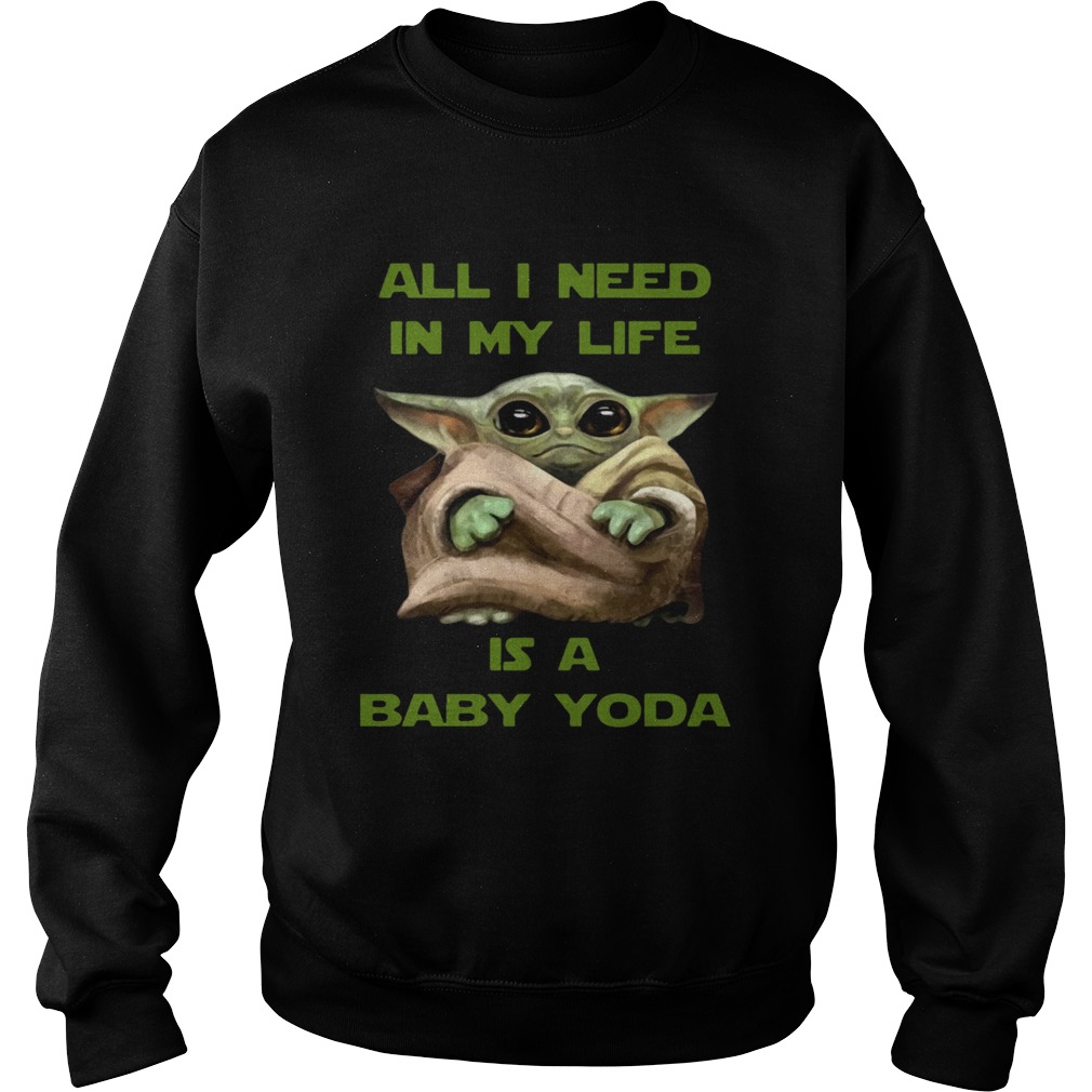 All I Need In My Life Is A Baby Yoda Sweatshirt