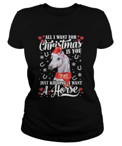 All I Want For Christmas Is You Just Kidding I Want A Horse  Classic Ladies