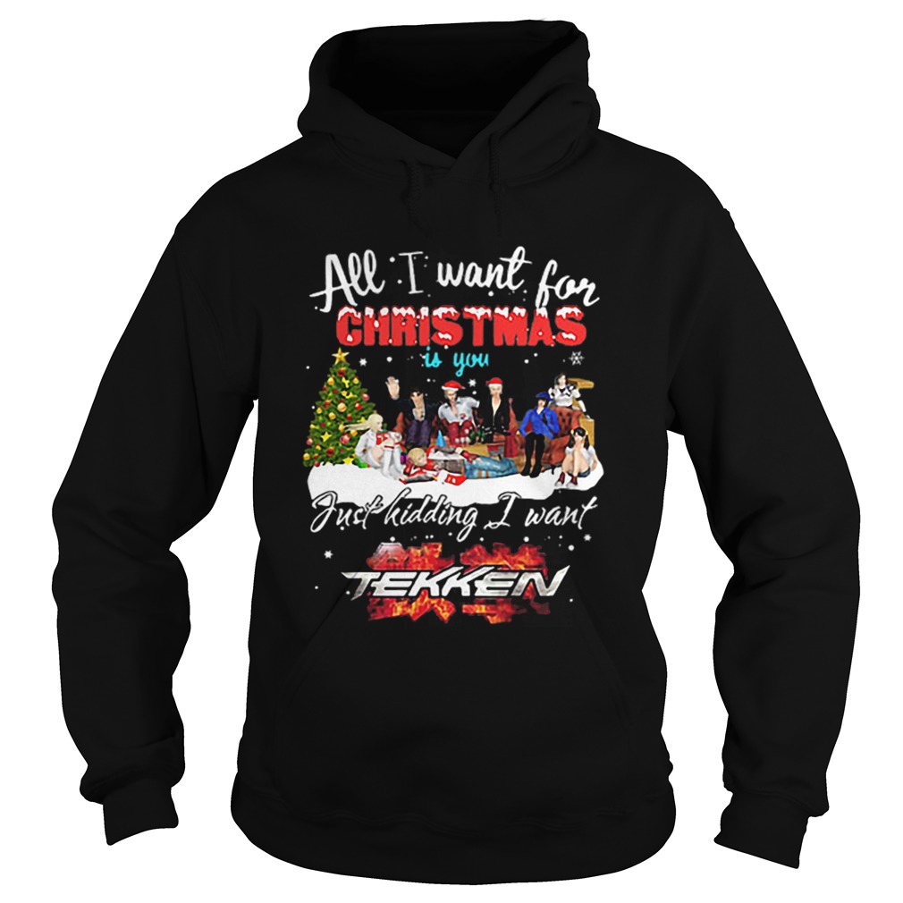 All I want for Christmas is you just kidding I want Tekken Hoodie