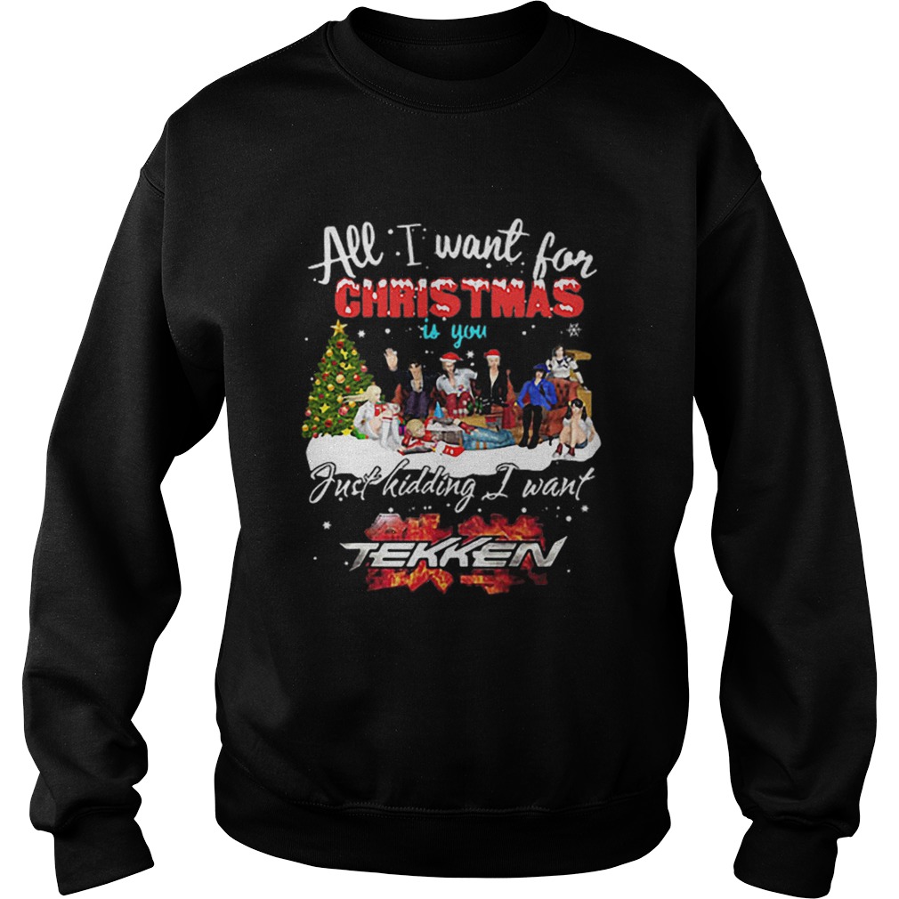 All I want for Christmas is you just kidding I want Tekken Sweatshirt