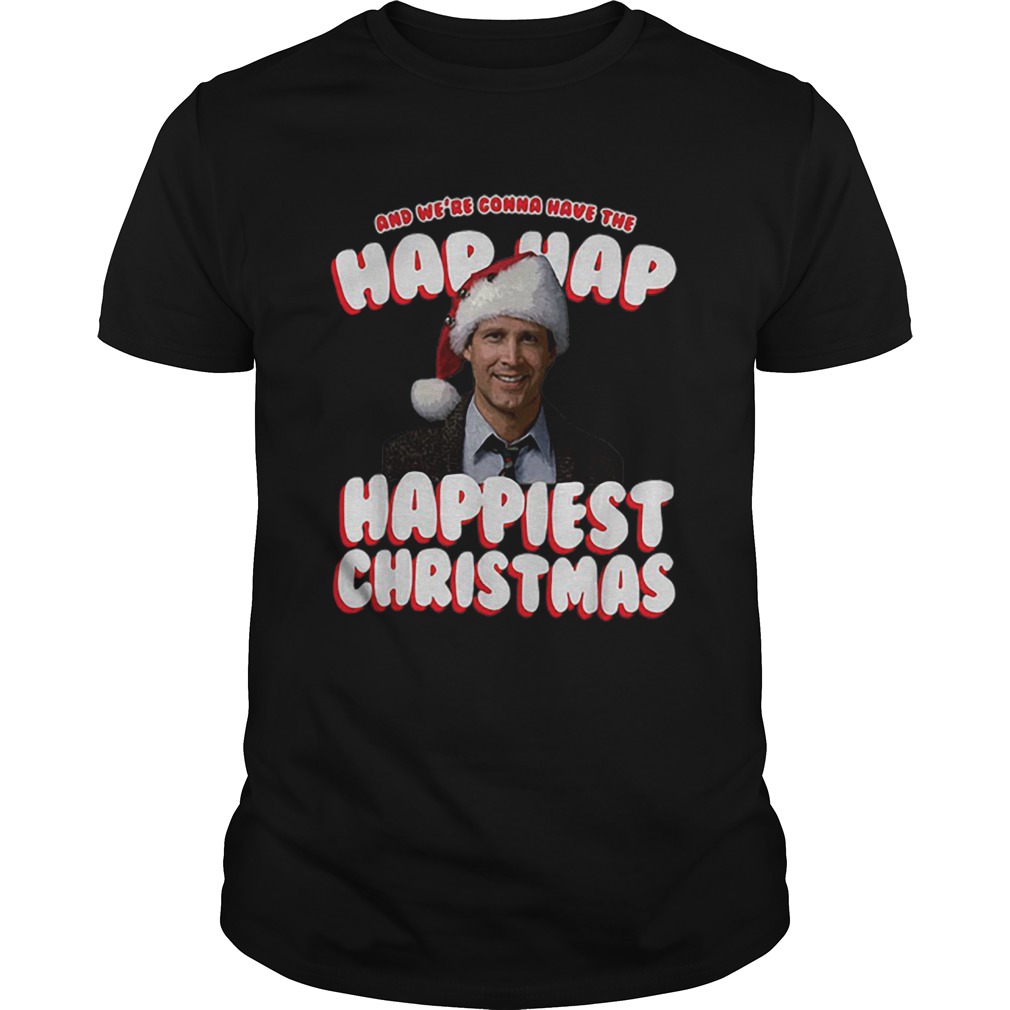 And Were Gonna Have The Hap Hap Happiest Christmas shirt