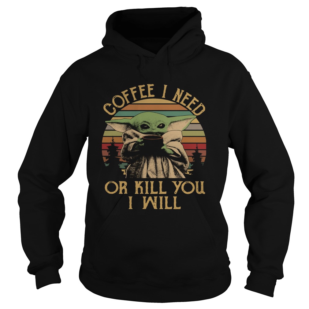 Baby Yoda Coffee I Need Or Kill You I Will Vintage Hoodie