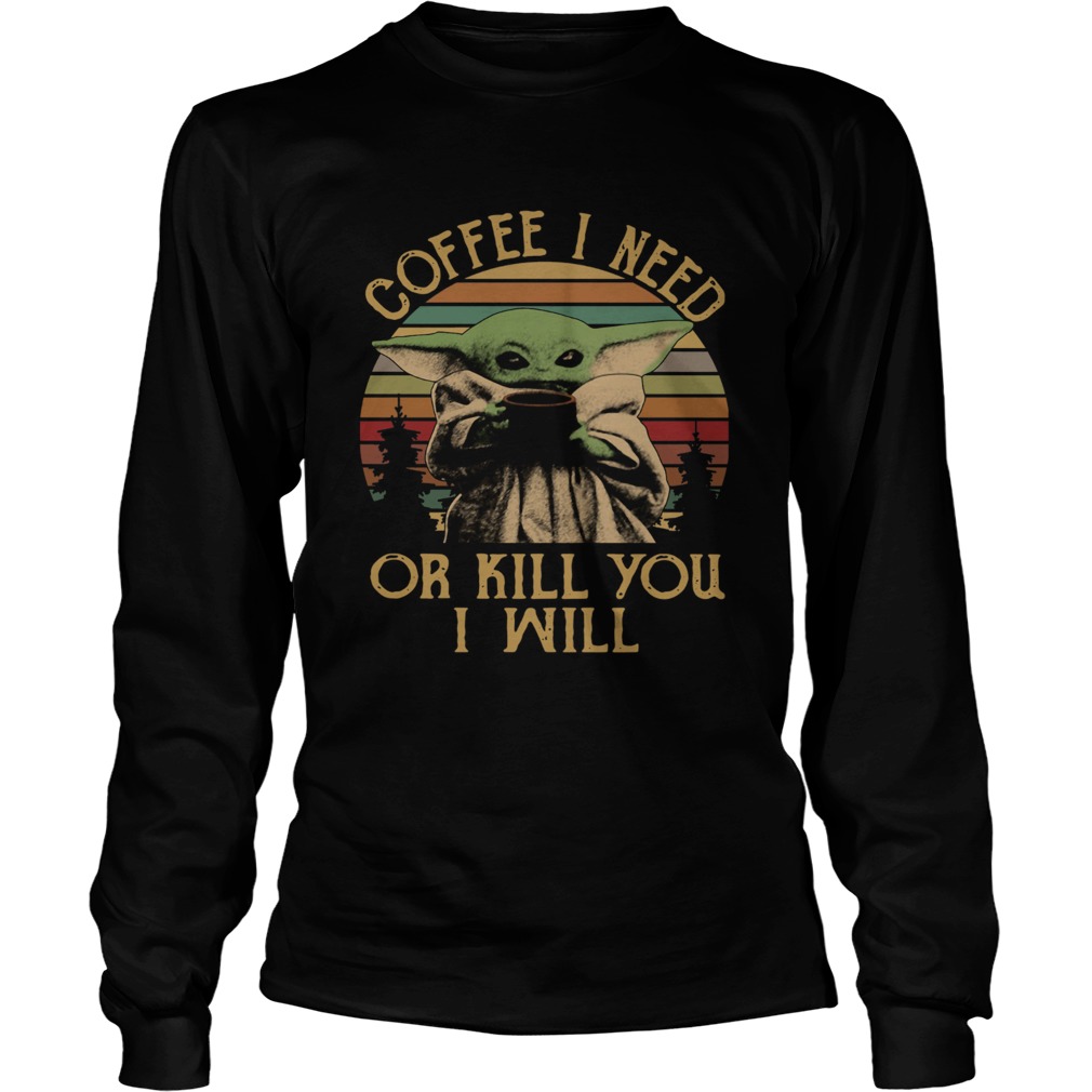 Baby Yoda Coffee I Need Or Kill You I Will Vintage LongSleeve