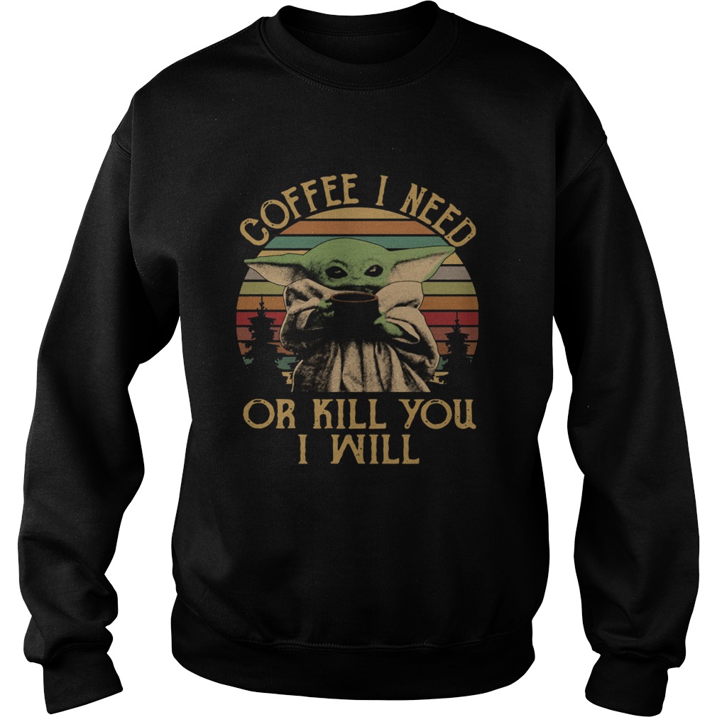 Baby Yoda Coffee I Need Or Kill You I Will Vintage Sweatshirt