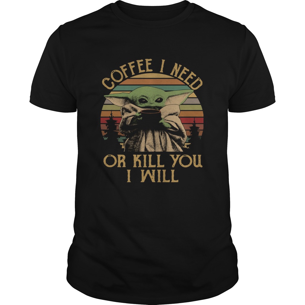 Baby Yoda Coffee I Need Or Kill You I Will Vintage shirt