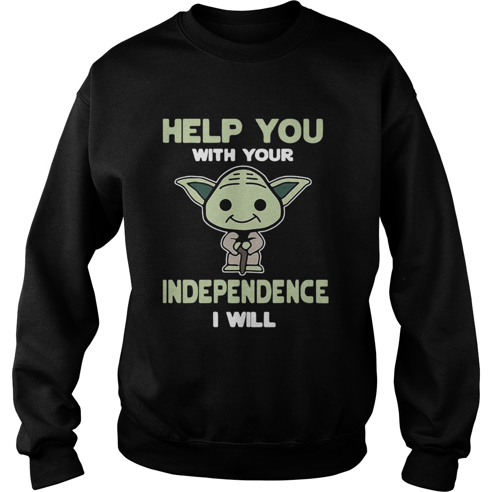 Baby Yoda Help You With Your Independence I Will Sweatshirt