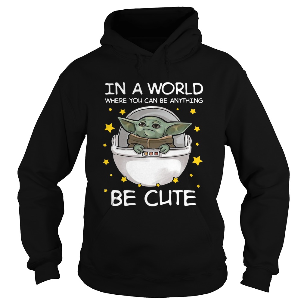 Baby Yoda In A World Where You Can Be Anything Be Cute Hoodie