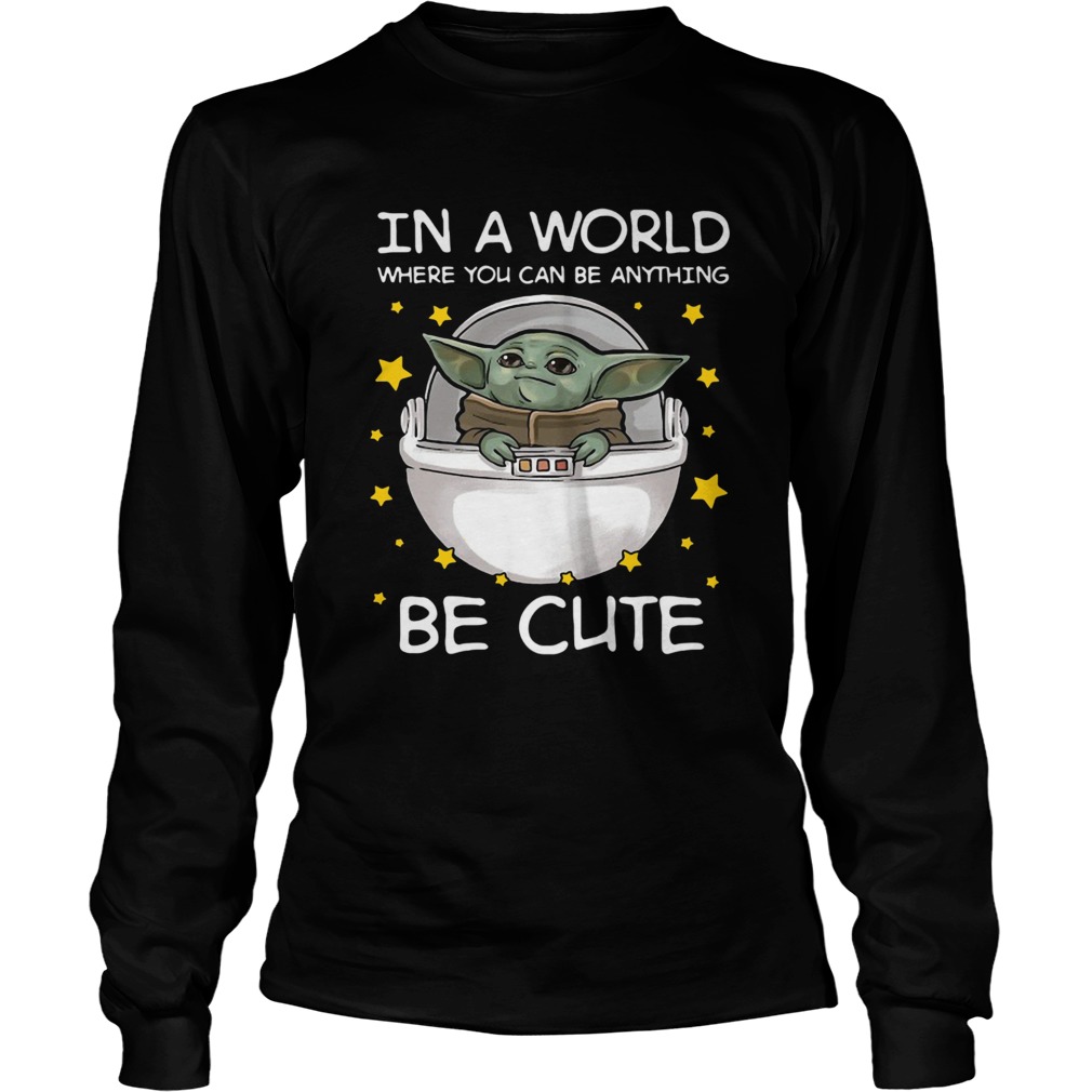 Baby Yoda In A World Where You Can Be Anything Be Cute LongSleeve