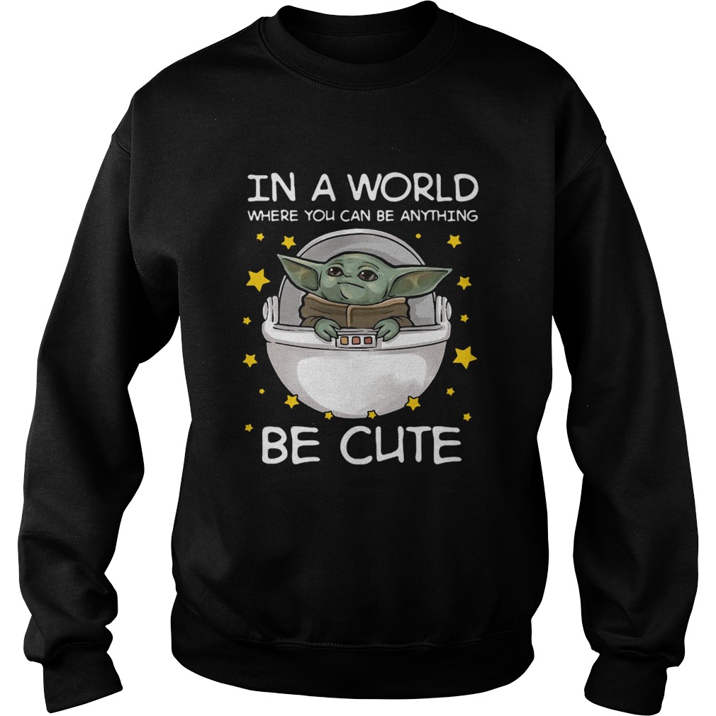 Baby Yoda In A World Where You Can Be Anything Be Cute Sweatshirt