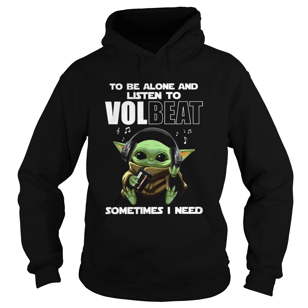 Baby Yoda To Be Alone And Listen To Volbeat Sometimes I Need Hoodie