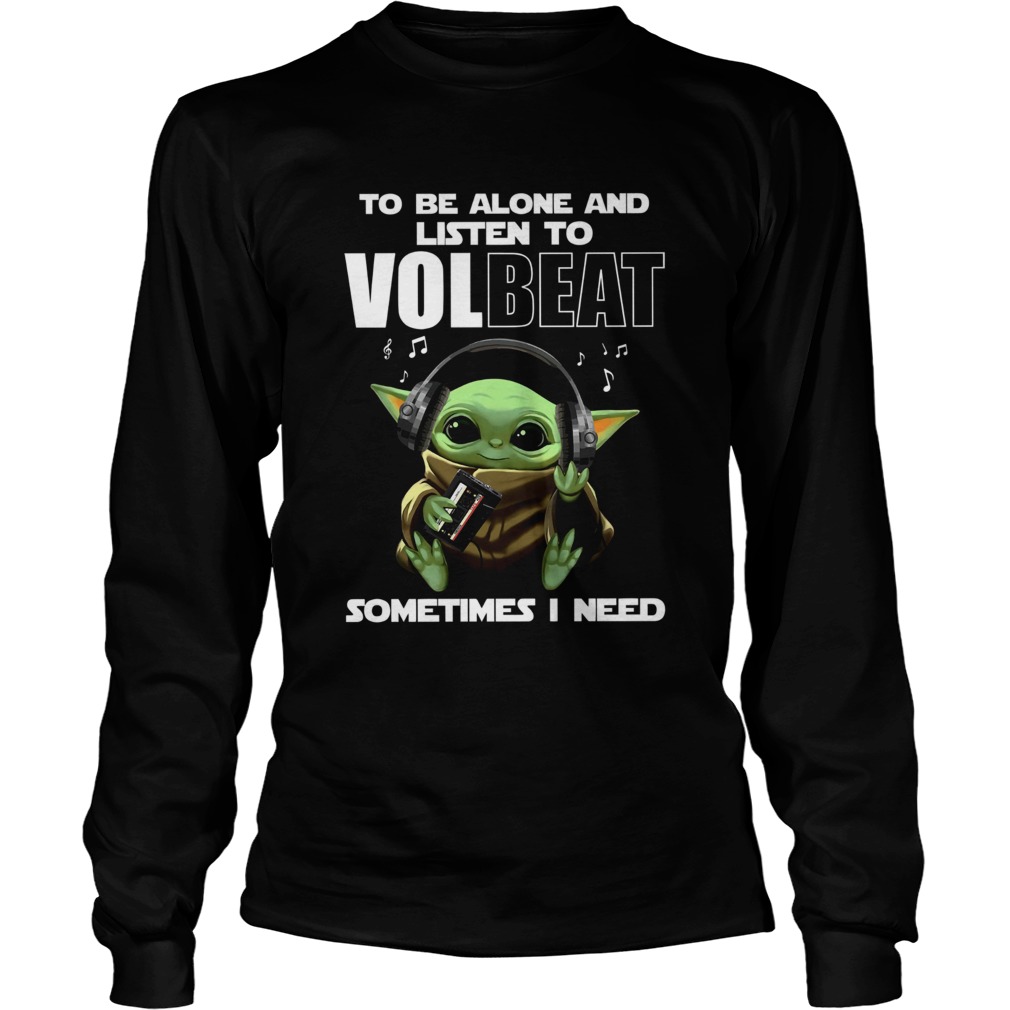 Baby Yoda To Be Alone And Listen To Volbeat Sometimes I Need LongSleeve