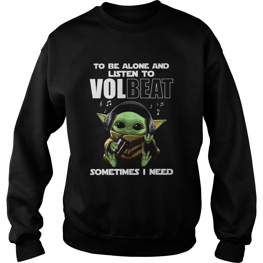 Baby Yoda To Be Alone And Listen To Volbeat Sometimes I Need Sweatshirt