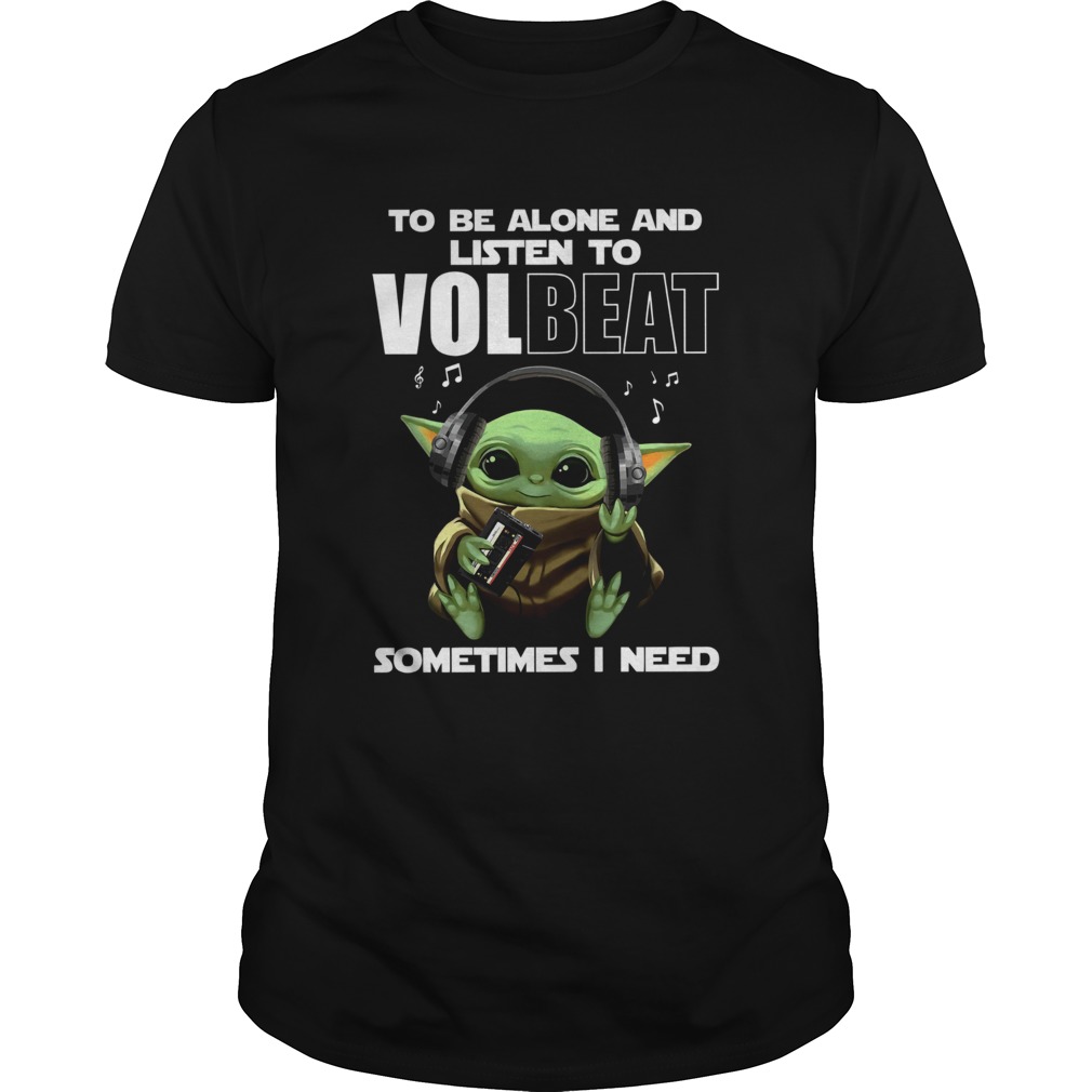 Baby Yoda To Be Alone And Listen To Volbeat Sometimes I Need shirt