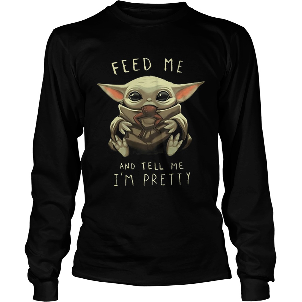 Baby Yoda eat frog feed me and tell me im pretty LongSleeve