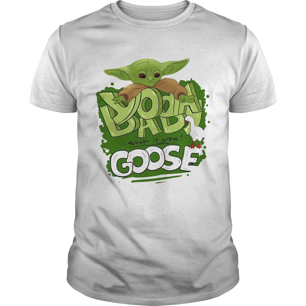 Baby Yoda stop it now Goose shirt