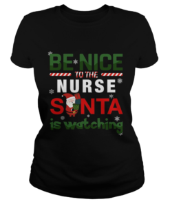 Be Nice To The Nurse Santa Is Watching  Classic Ladies