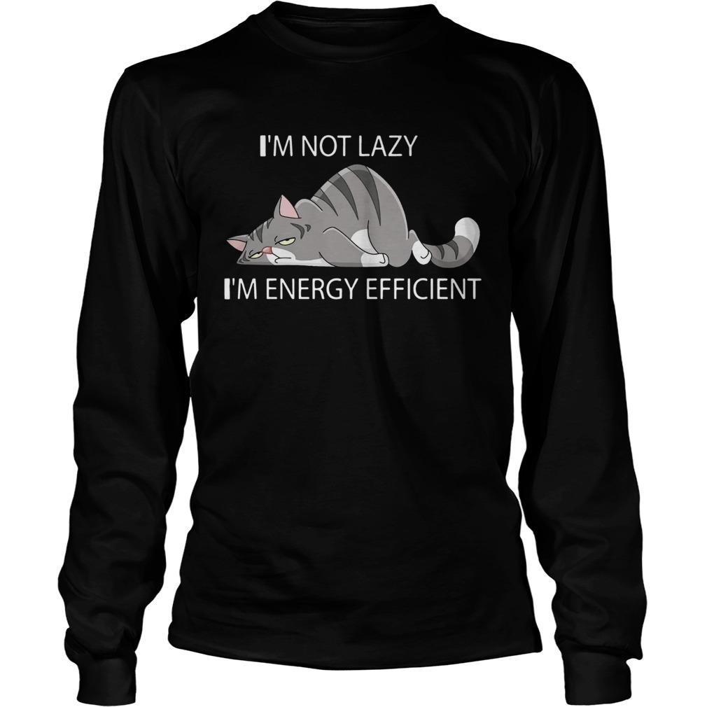 Cat Im not lazy Im energy efficient LongSleeve