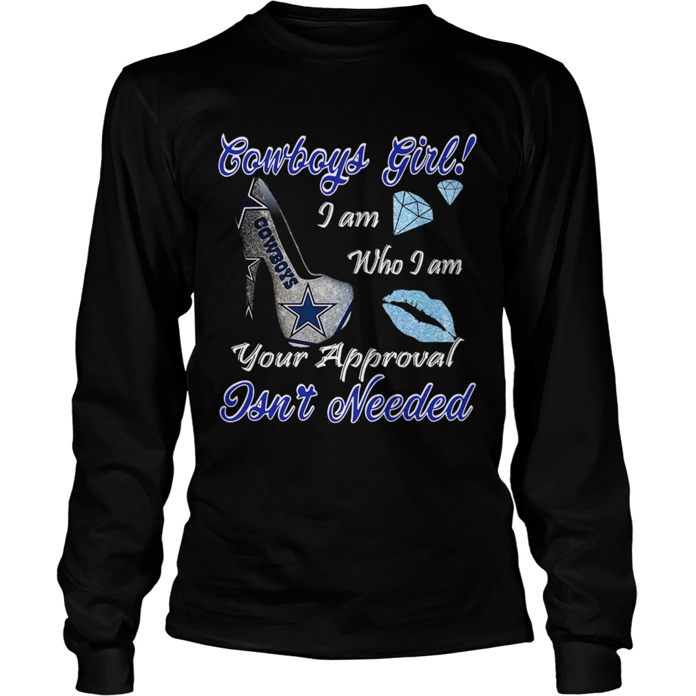 Dallas Cowboys Girl I Am Who I Am Your Approval Isnt Needed LongSleeve