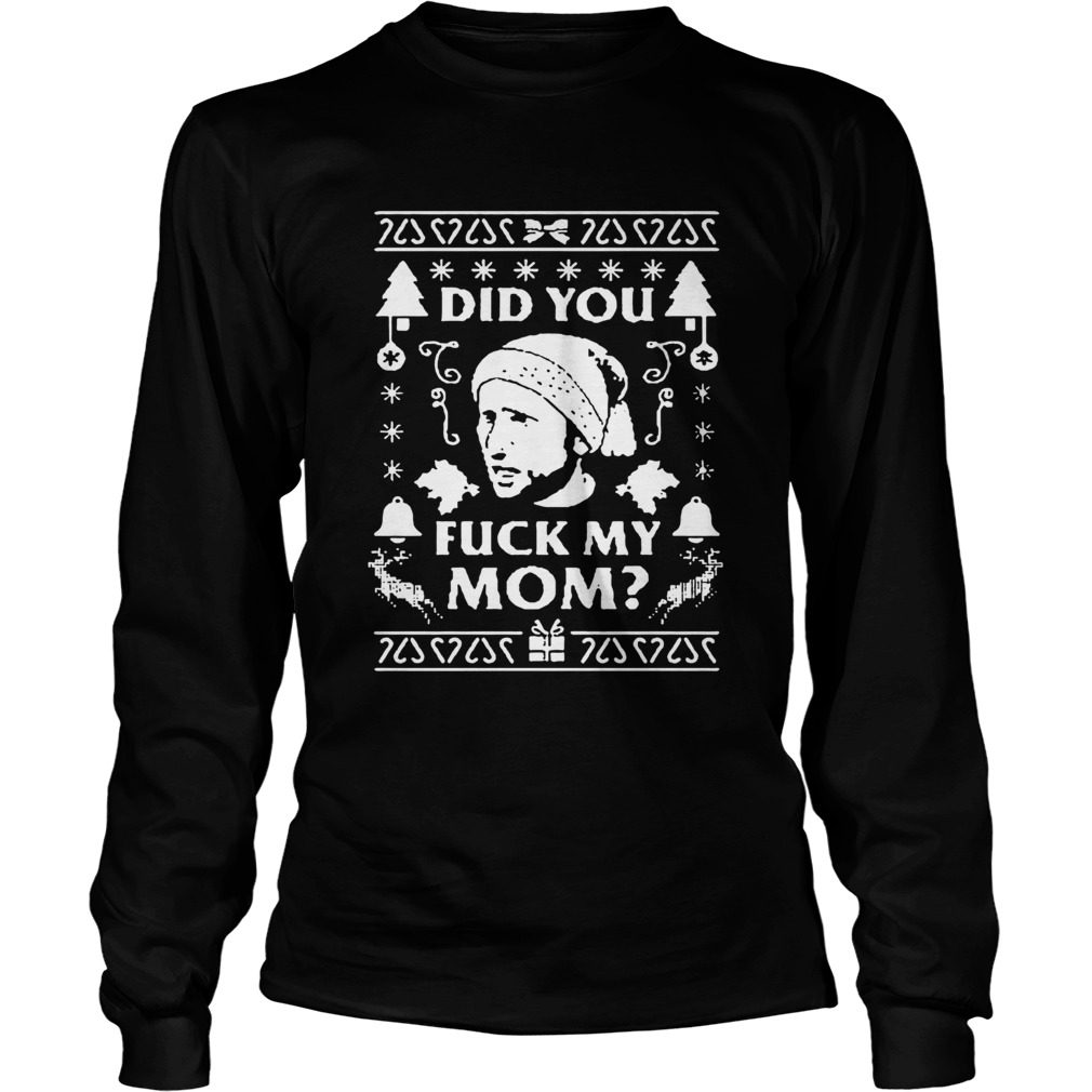 Did you fuck my mom Christmas LongSleeve