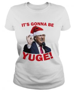 Donald Trump its gonna be Yuge Christmas  Classic Ladies