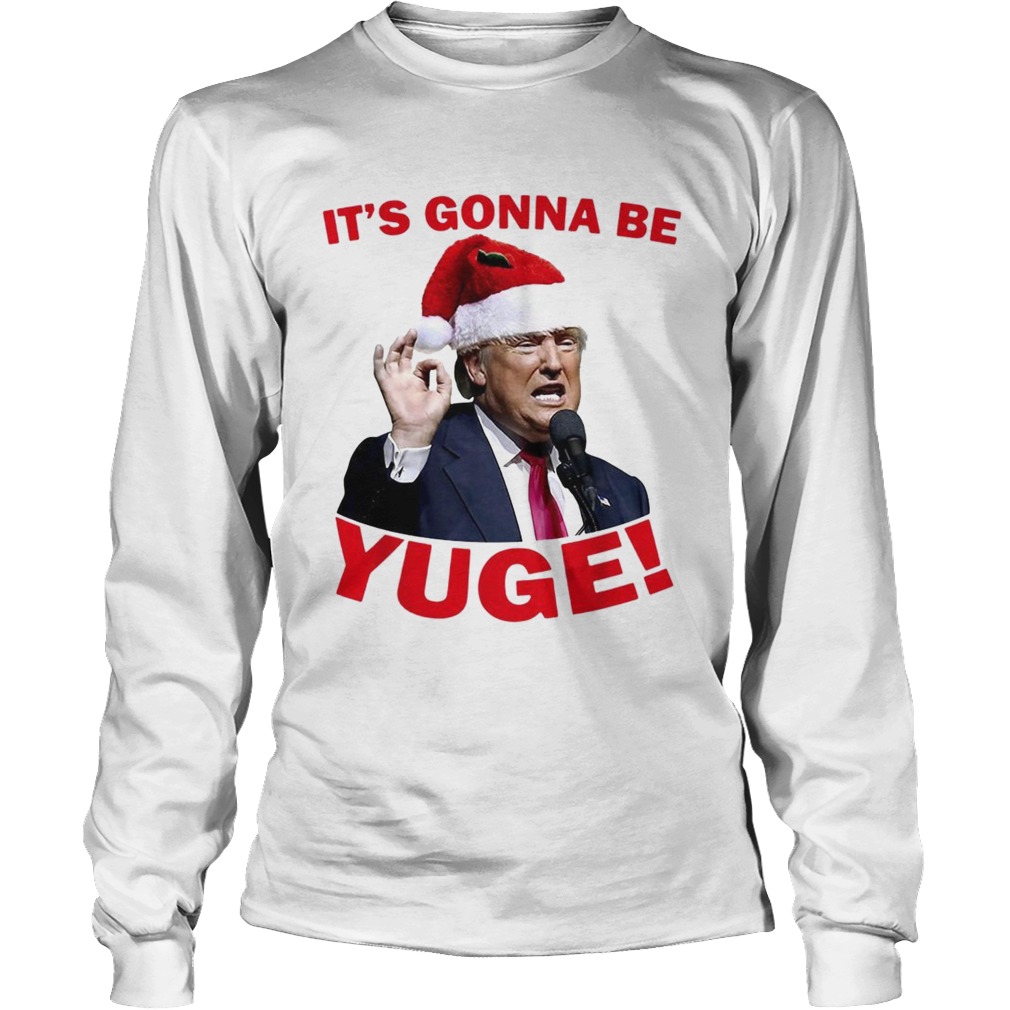 Donald Trump its gonna be Yuge Christmas LongSleeve