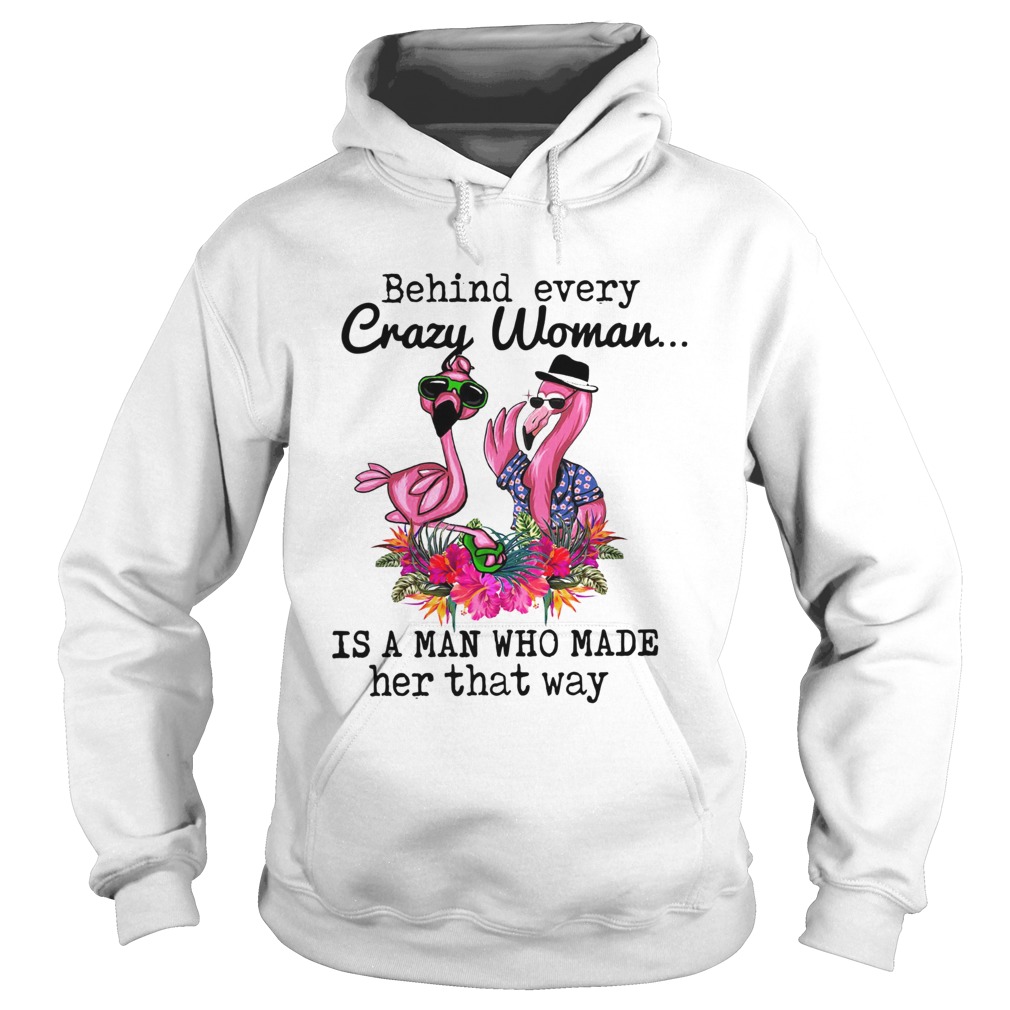 Flamingo behind every crazy woman is a man who made her that way Hoodie