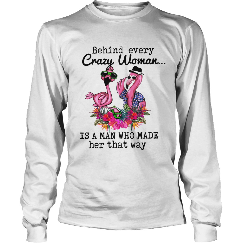 Flamingo behind every crazy woman is a man who made her that way LongSleeve